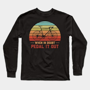 When In Doubt Pedal It Out Long Sleeve T-Shirt